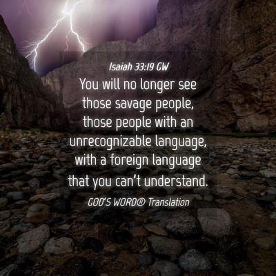 Picture 04 - Isaiah 33:19 GW - You will no longer see those savage people, those - Bible Verse Picture
