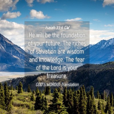 Picture 04 - Isaiah 33:6 GW - He will be the foundation of your future. The - Bible Verse Picture