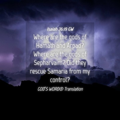 Picture 04 - Isaiah 36:19 GW - Where are the gods of Hamath and Arpad? Where are - Bible Verse Picture