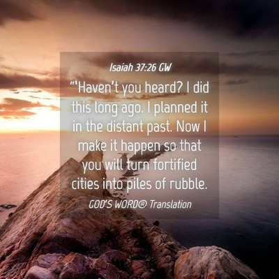 Picture 04 - Isaiah 37:26 GW - “‘Haven’t you heard? I did this long ago. I - Bible Verse Picture