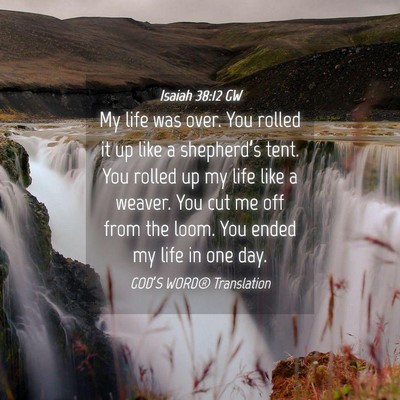 Picture 04 - Isaiah 38:12 GW - My life was over. You rolled it up like a - Bible Verse Picture