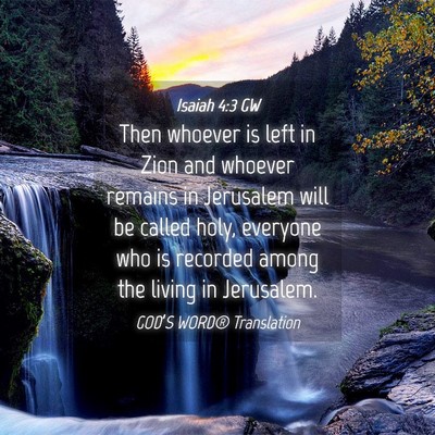 Picture 04 - Isaiah 4:3 GW - Then whoever is left in Zion and whoever remains - Bible Verse Picture
