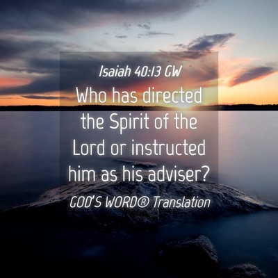 Picture 04 - Isaiah 40:13 GW - Who has directed the Spirit of the Lord or - Bible Verse Picture