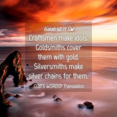 Picture 04 - Isaiah 40:19 GW - Craftsmen make idols. Goldsmiths cover them with - Bible Verse Picture