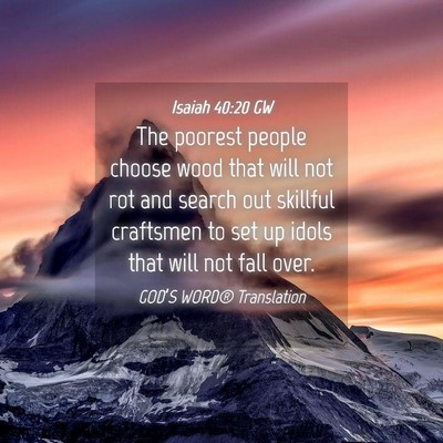 Picture 04 - Isaiah 40:20 GW - The poorest people choose wood that will not rot - Bible Verse Picture