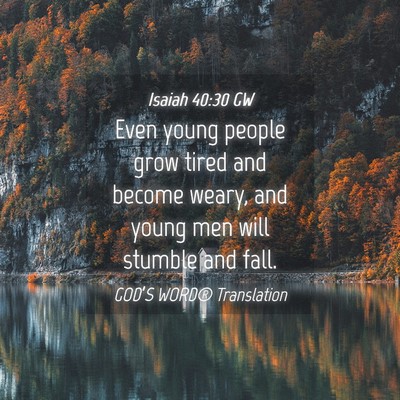 Picture 04 - Isaiah 40:30 GW - Even young people grow tired and become weary, - Bible Verse Picture