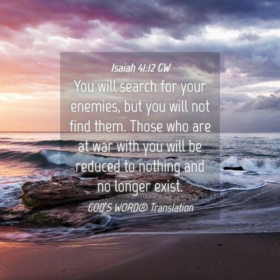 Picture 04 - Isaiah 41:12 GW - You will search for your enemies, but you will - Bible Verse Picture