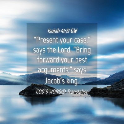 Picture 04 - Isaiah 41:21 GW - “Present your case,” says the Lord. “Bring - Bible Verse Picture