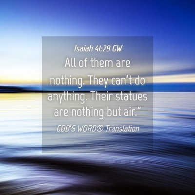 Picture 04 - Isaiah 41:29 GW - All of them are nothing. They can’t do - Bible Verse Picture