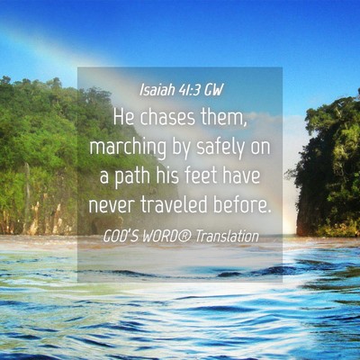 Picture 04 - Isaiah 41:3 GW - He chases them, marching by safely on a path his - Bible Verse Picture