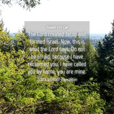 Picture 04 - Isaiah 43:1 GW - The Lord created Jacob and formed Israel. Now, - Bible Verse Picture