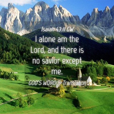 Picture 04 - Isaiah 43:11 GW - I alone am the Lord, and there is no savior - Bible Verse Picture