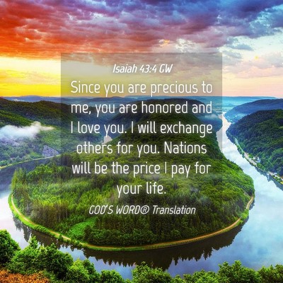 Picture 04 - Isaiah 43:4 GW - Since you are precious to me, you are honored and - Bible Verse Picture