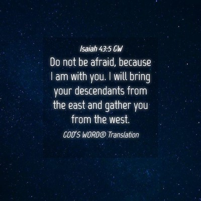 Picture 04 - Isaiah 43:5 GW - Do not be afraid, because I am with you. I will - Bible Verse Picture