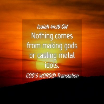 Picture 04 - Isaiah 44:10 GW - Nothing comes from making gods or casting metal - Bible Verse Picture