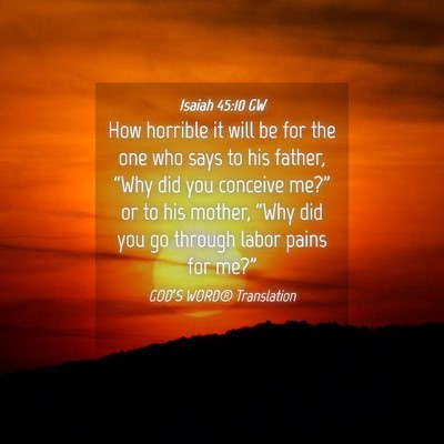 Picture 04 - Isaiah 45:10 GW - How horrible it will be for the one who says to - Bible Verse Picture