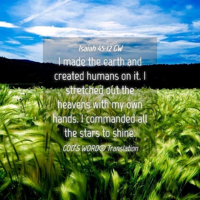 Picture 04 - Isaiah 45:12 GW - I made the earth and created humans on it. I - Bible Verse Picture