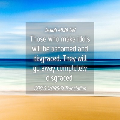Picture 04 - Isaiah 45:16 GW - Those who make idols will be ashamed and - Bible Verse Picture