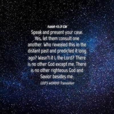 Picture 04 - Isaiah 45:21 GW - Speak and present your case. Yes, let them - Bible Verse Picture