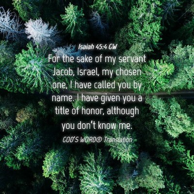 Picture 04 - Isaiah 45:4 GW - For the sake of my servant Jacob, Israel, my - Bible Verse Picture