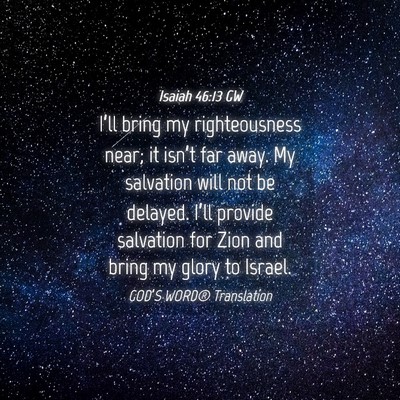 Picture 04 - Isaiah 46:13 GW - I’ll bring my righteousness near; it isn’t - Bible Verse Picture