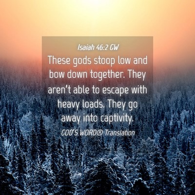 Picture 04 - Isaiah 46:2 GW - These gods stoop low and bow down together. They - Bible Verse Picture