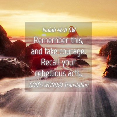 Picture 04 - Isaiah 46:8 GW - Remember this, and take courage. Recall your - Bible Verse Picture