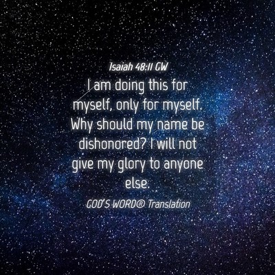 Picture 04 - Isaiah 48:11 GW - I am doing this for myself, only for myself. Why - Bible Verse Picture