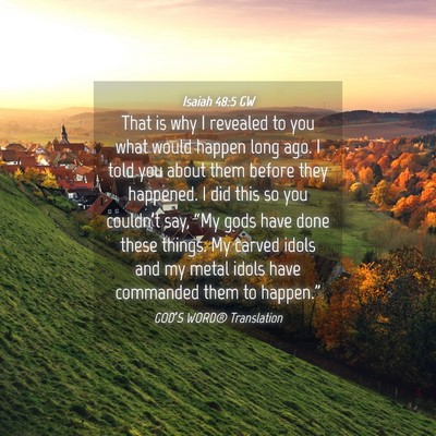 Picture 04 - Isaiah 48:5 GW - That is why I revealed to you what would happen - Bible Verse Picture
