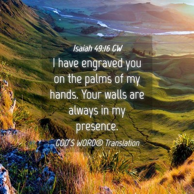 Picture 04 - Isaiah 49:16 GW - I have engraved you on the palms of my hands. - Bible Verse Picture