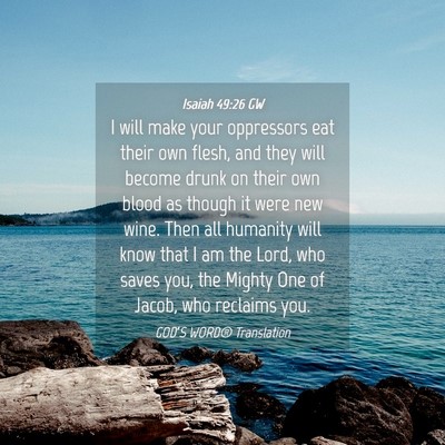 Picture 04 - Isaiah 49:26 GW - I will make your oppressors eat their own flesh, - Bible Verse Picture