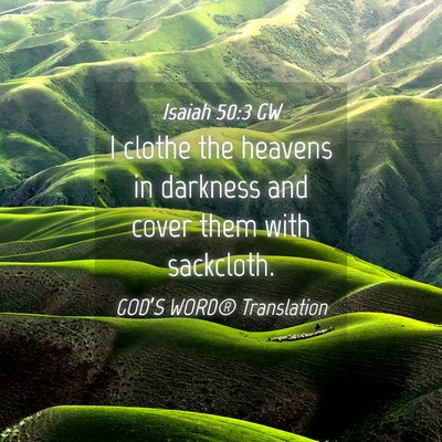 Picture 04 - Isaiah 50:3 GW - I clothe the heavens in darkness and cover them - Bible Verse Picture