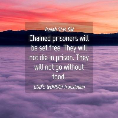 Picture 04 - Isaiah 51:14 GW - Chained prisoners will be set free. They will not - Bible Verse Picture