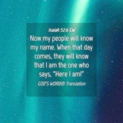 Picture 04 - Isaiah 52:6 GW - Now my people will know my name. When that day - Bible Verse Picture