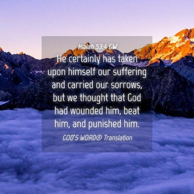 Picture 04 - Isaiah 53:4 GW - He certainly has taken upon himself our suffering - Bible Verse Picture