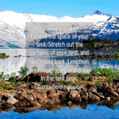 Picture 04 - Isaiah 54:2 GW - Expand the space of your tent. Stretch out the - Bible Verse Picture