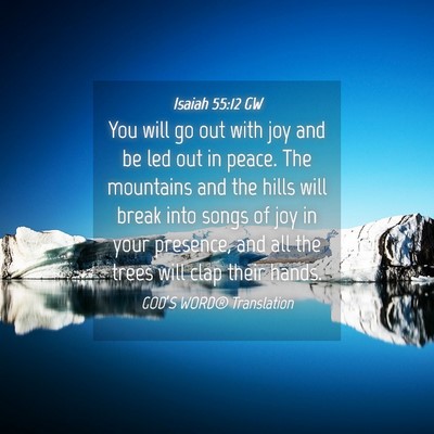 Picture 04 - Isaiah 55:12 GW - You will go out with joy and be led out in peace. - Bible Verse Picture