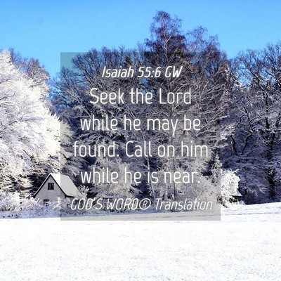 Picture 04 - Isaiah 55:6 GW - Seek the Lord while he may be found. Call on him - Bible Verse Picture