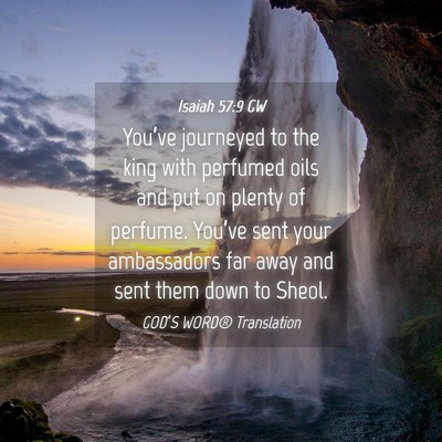 Picture 04 - Isaiah 57:9 GW - You’ve journeyed to the king with perfumed oils - Bible Verse Picture