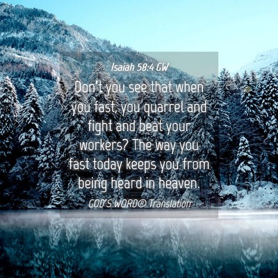 Picture 04 - Isaiah 58:4 GW - Don’t you see that when you fast, you quarrel - Bible Verse Picture