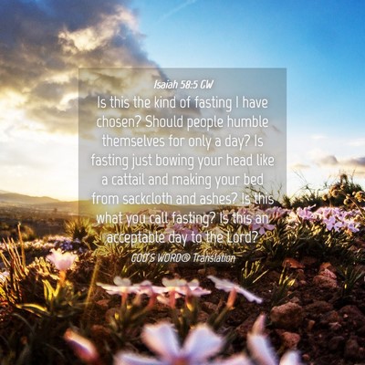 Picture 04 - Isaiah 58:5 GW - Is this the kind of fasting I have chosen? Should - Bible Verse Picture