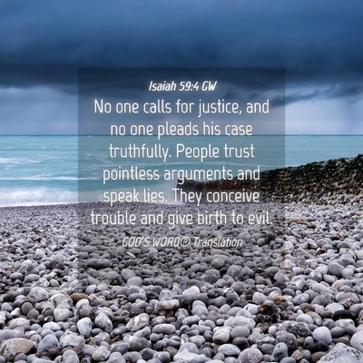 Picture 04 - Isaiah 59:4 GW - No one calls for justice, and no one pleads his - Bible Verse Picture