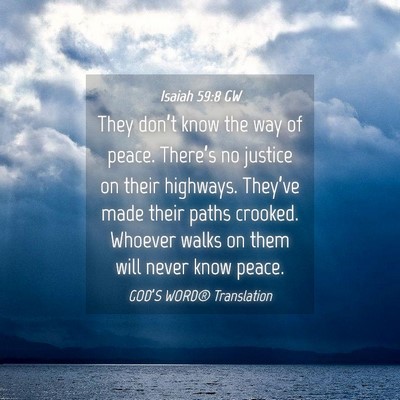Picture 04 - Isaiah 59:8 GW - They don’t know the way of peace. There’s no - Bible Verse Picture