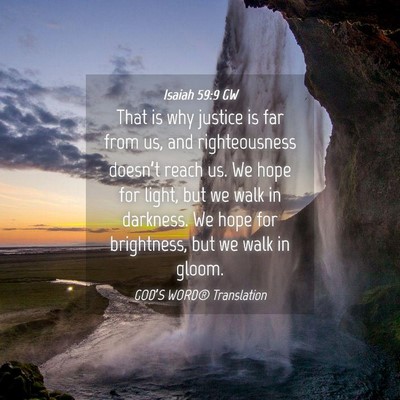 Picture 04 - Isaiah 59:9 GW - That is why justice is far from us, and - Bible Verse Picture