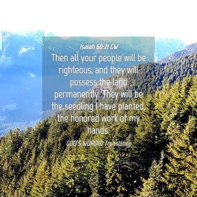 Picture 04 - Isaiah 60:21 GW - Then all your people will be righteous, and they - Bible Verse Picture