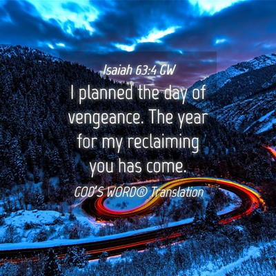 Picture 04 - Isaiah 63:4 GW - I planned the day of vengeance. The year for my - Bible Verse Picture