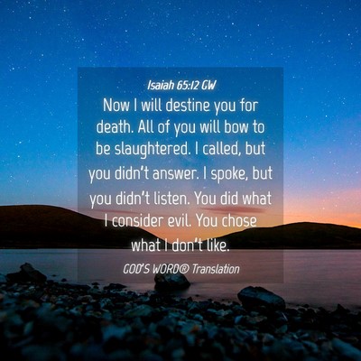 Picture 04 - Isaiah 65:12 GW - Now I will destine you for death. All of you will - Bible Verse Picture
