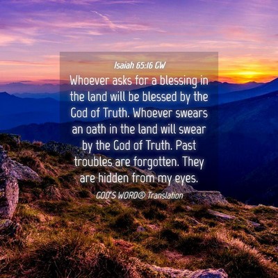 Picture 04 - Isaiah 65:16 GW - Whoever asks for a blessing in the land will be - Bible Verse Picture