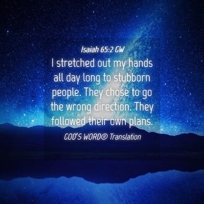 Picture 04 - Isaiah 65:2 GW - I stretched out my hands all day long to stubborn - Bible Verse Picture