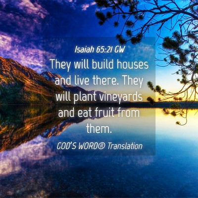 Picture 04 - Isaiah 65:21 GW - They will build houses and live there. They will - Bible Verse Picture